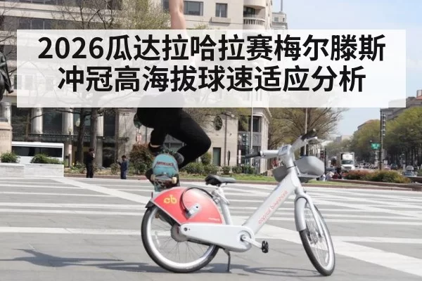 2026瓜达拉哈拉赛梅尔滕斯冲冠高海拔球速适应分析